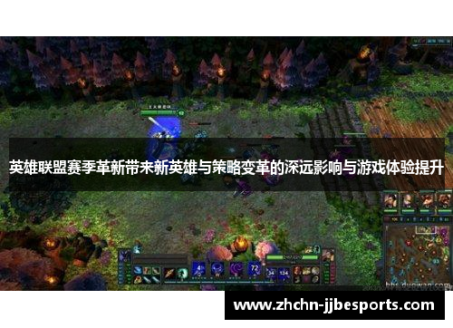 英雄联盟赛季革新带来新英雄与策略变革的深远影响与游戏体验提升 英雄联盟赛季革新带来新英雄与策略变革的深远影响与游戏体验提升