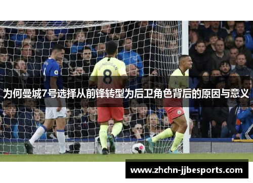 为何曼城7号选择从前锋转型为后卫角色背后的原因与意义 为何曼城7号选择从前锋转型为后卫角色背后的原因与意义