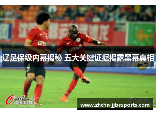 辽足保级内幕揭秘 五大关键证据揭露黑幕真相