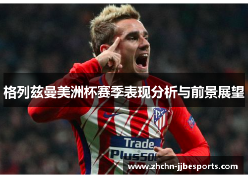 格列兹曼美洲杯赛季表现分析与前景展望