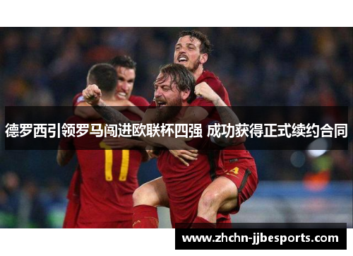 德罗西引领罗马闯进欧联杯四强 成功获得正式续约合同